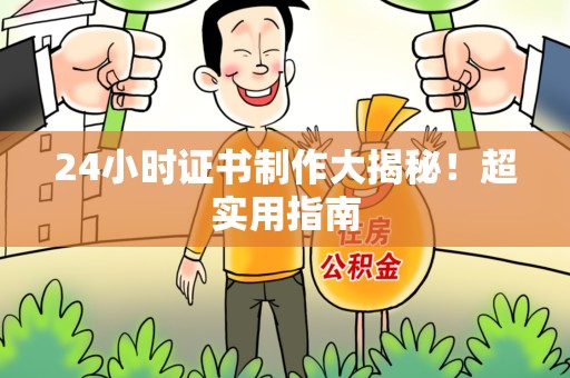 晋江24小时证书制作大揭秘！超实用指南